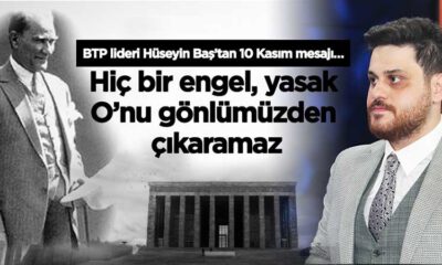 BTP lideri Hüseyin Baş’tan çarpıcı 10 Kasım mesajı…