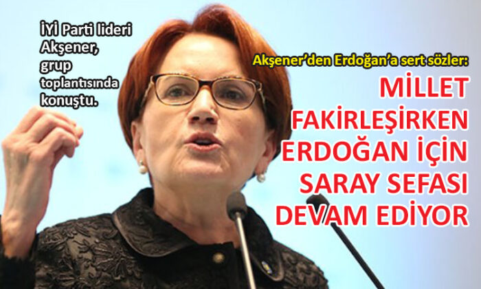 İYİ Parti lideri Meral Akşener, iktidara sert çıktı