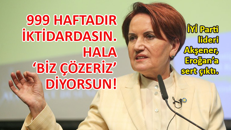 Meral Akşener, Erdoğan’a çok sert sözlerle yüklendi