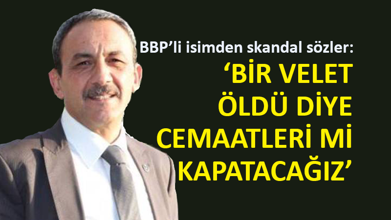 BBP yöneticisi Akdoğan’dan skandal sözler