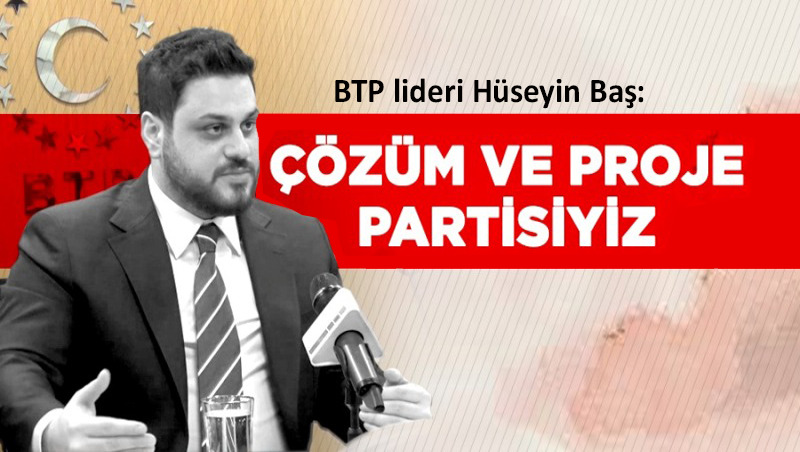 Hüseyin Baş: BTP tabelasını TBMM’ye astıracağız