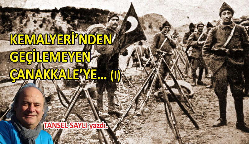 Kemalyeri’nden Geçilemeyen Çanakkale’ye… (I)