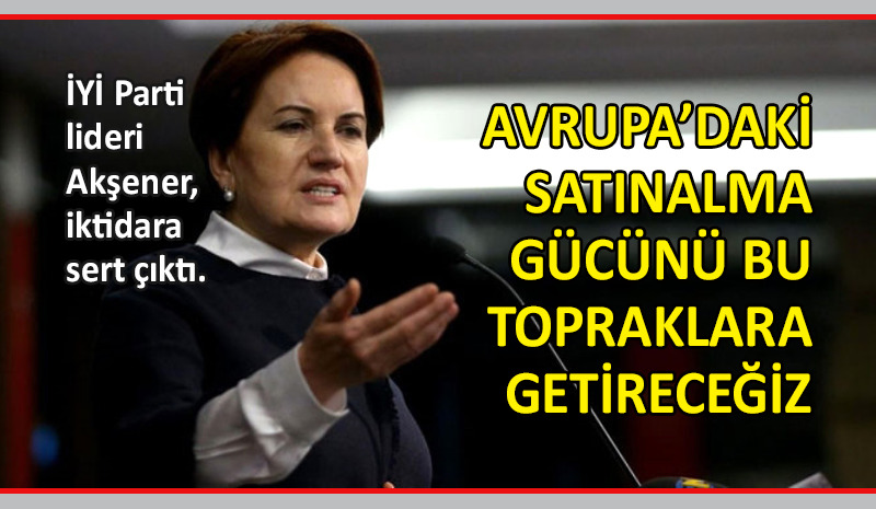 İYİ Parti lideri Akşener iktidara sert çıktı