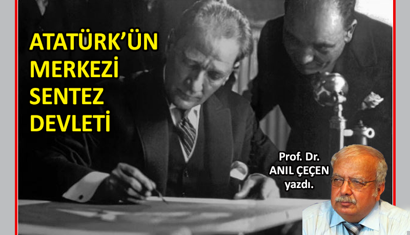 Atatürk’ün Merkezi Sentez Devleti
