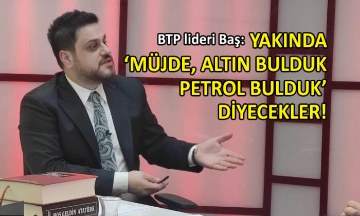 BTP lideri Baş’tan çarpıcı ‘ekonomi’ değerlendirmesi