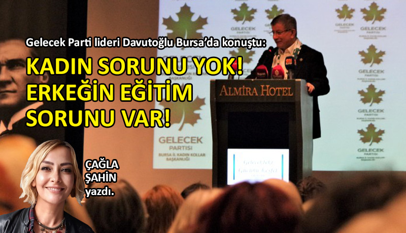 Davutoğlu: Kadın sorunu yok. Erkeğin eğitim sorunu var!