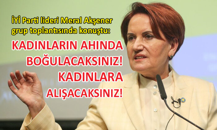 Akşener: Bu ülke kadınının ayağının altını öpmelisiniz!