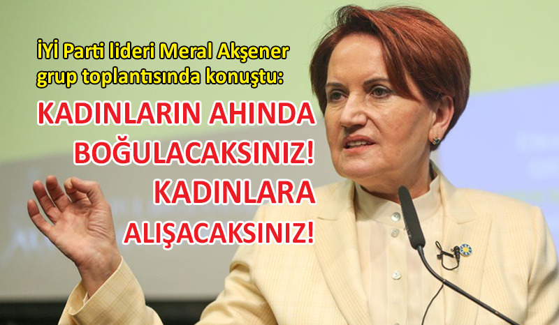 Akşener: Bu ülke kadınının ayağının altını öpmelisiniz!