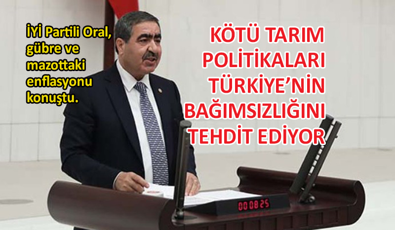 İYİ Partili Oral: Tarım yoksa bağımsızlık da yoktur!