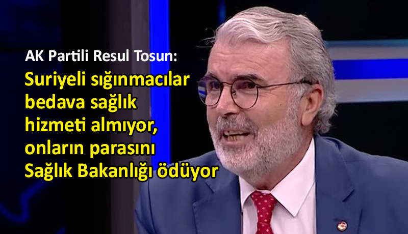 AK Partili Resul Tosun’dan beyin yakan açıklama!