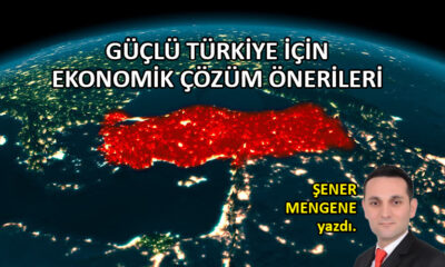 Güçlü Türkiye için ekonomik çözüm önerileri
