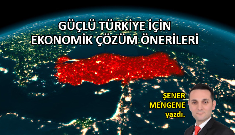 Güçlü Türkiye için ekonomik çözüm önerileri