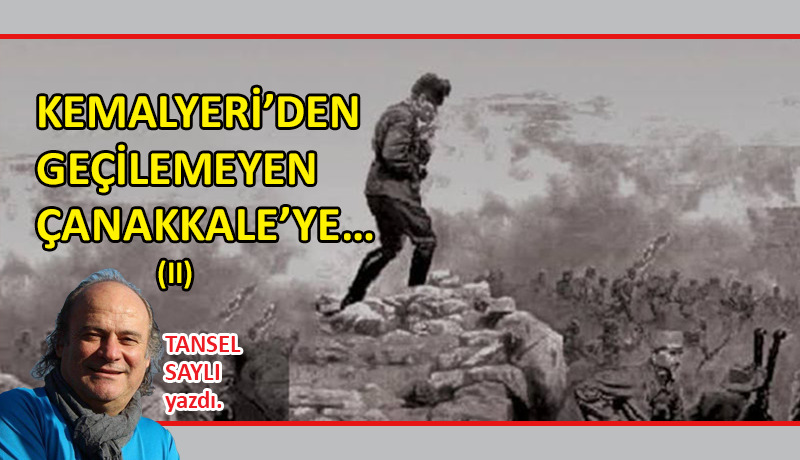 Kemalyeri’nden Geçilemeyen Çanakkale’ye… (II)