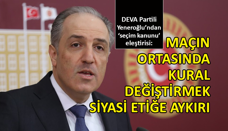Yeneroğlu’ndan ‘seçim yasası teklifi’ açıklaması