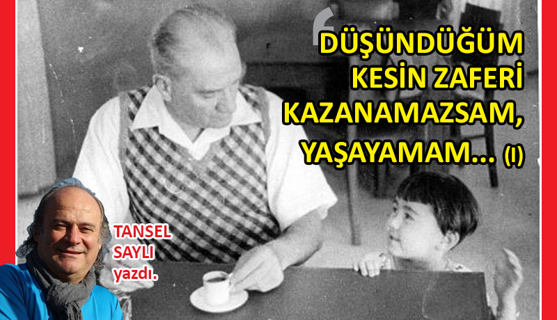 ‘Düşündüğüm kesin zaferi kazanamazsam, yaşayamam’ (I)