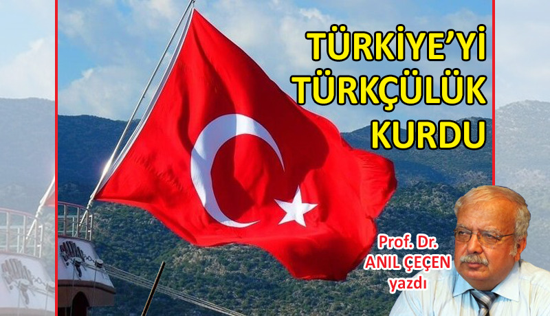 Türkiye’yi Türkçülük kurdu