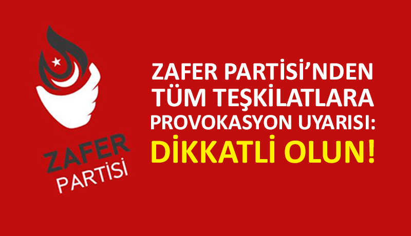 Zafer Partisi’nden teşkilatlara ‘provokasyon’ genelgesi