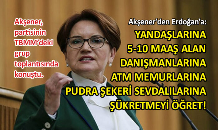 İYİ Parti lideri Akşener’den Erdoğan’a ‘şükür’ eleştirisi