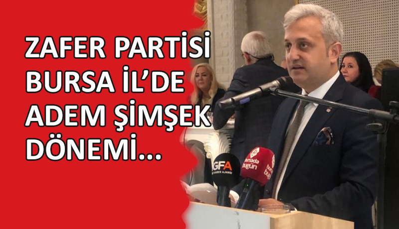 Zafer Partisi Bursa il Başkanı Adem Şimşek oldu
