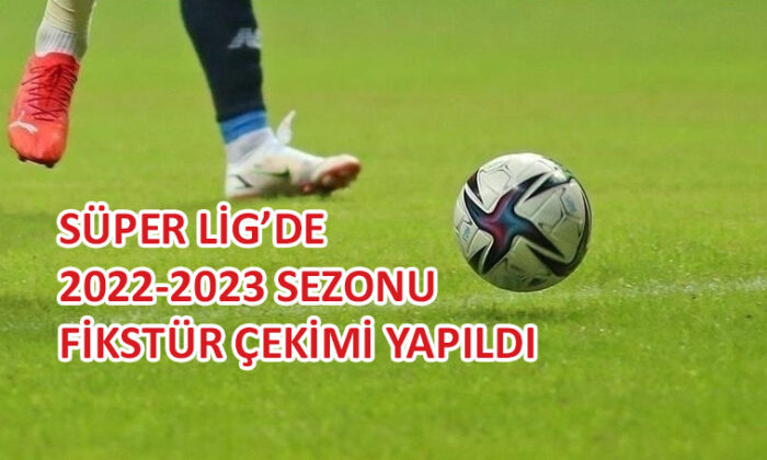 Süper Lig’de yeni sezon fikstürü çekildi