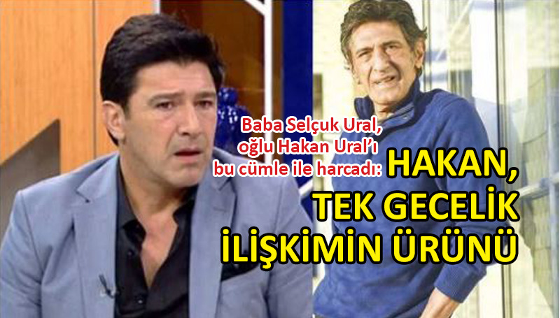 Selçuk Ural, oğlu Hakan Ural’ı bir cümle ile harcadı