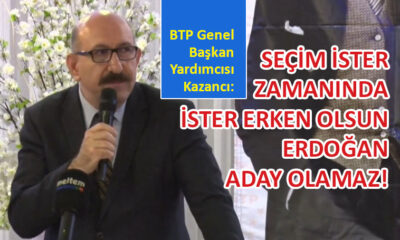 BTP’li Kazancı’dan ‘cumhurbaşkanlığı seçimi’ açıklaması