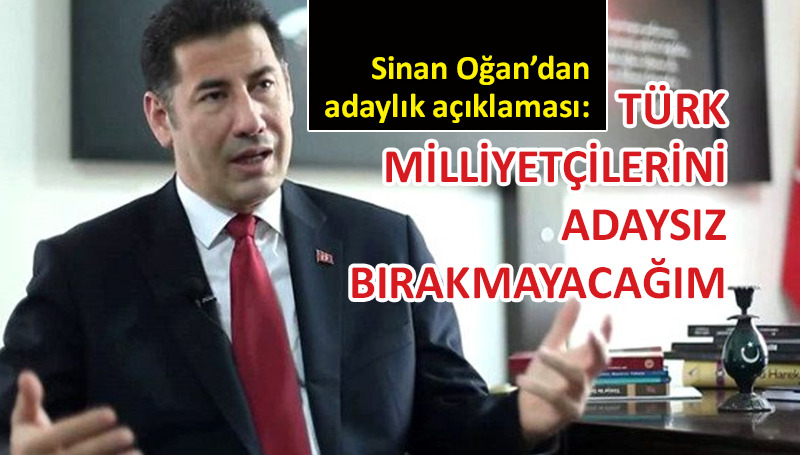 Sinan Oğan: Cumhurbaşkanlığına adayım!