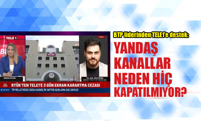 BTP lideri Hüseyin Baş’tan RTÜK’e ‘TELE1’ tepkisi