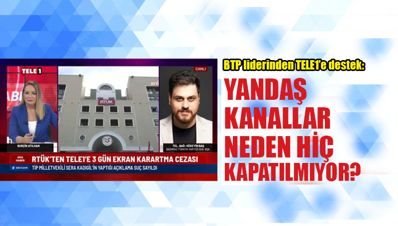 BTP lideri Hüseyin Baş’tan RTÜK’e ‘TELE1’ tepkisi