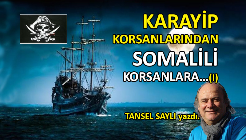 Karayip korsanlarından, Somalili korsanlara…(I)