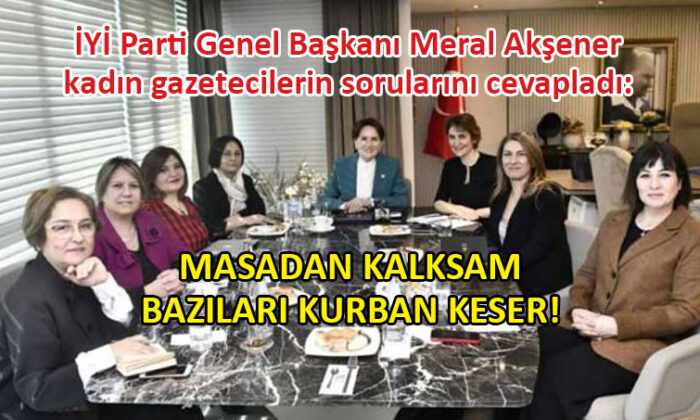 Meral Akşener: O masadan arıza çıkmaz!