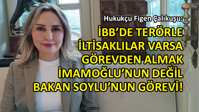Hukukçu Figen Çalıkuşu’dan ‘İBB’ye soruşturma’ açıklaması