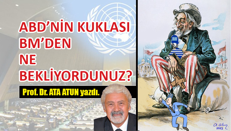 ABD’nin kuklası BM’den ne bekliyordunuz?