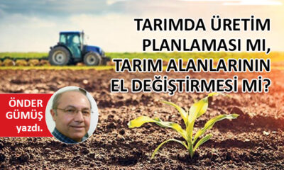 Tarımda üretim planlaması mı, tarım alanlarının el değiştirmesi mi?