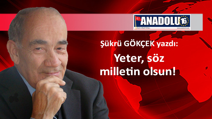 Yeter, söz milletin olsun!