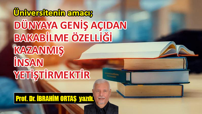 Üniversitenin amacı; dünyaya geniş açıdan bakabilme…