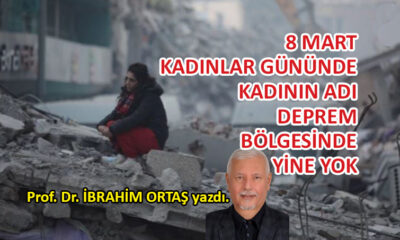 8 Mart Kadınlar Gününde, kadının adı deprem bölgesinde yine yok