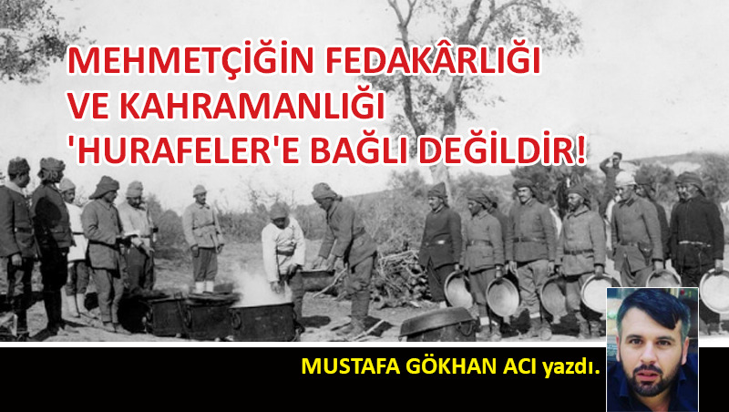 Mehmetçiğin fedakârlığı, kahramanlığı ve ‘hurafeler…’