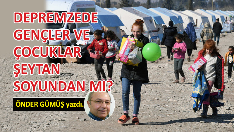 Depremzede gençler ve çocuklar şeytan soyundan mı? 