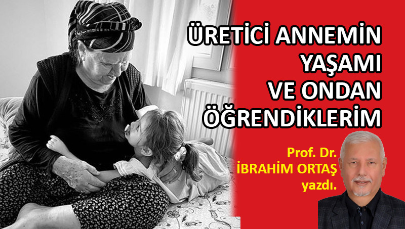Üretici annemin yaşamı ve ondan öğrendiklerim