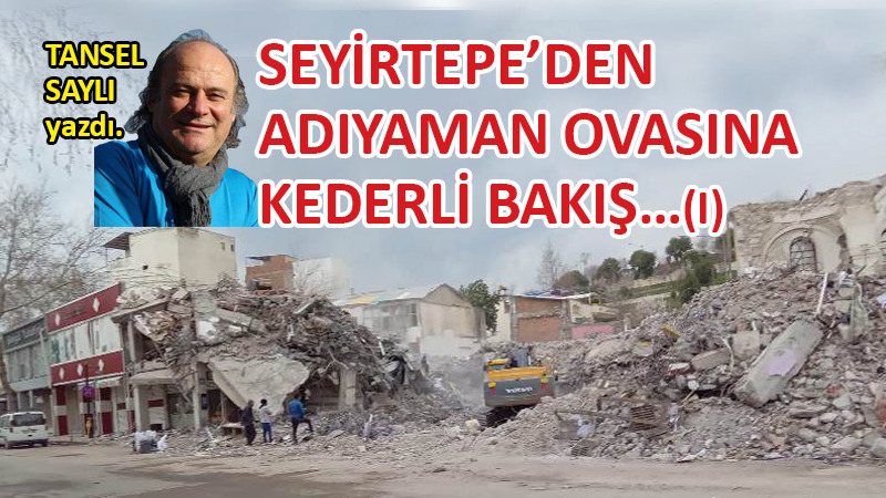 Seyirtepe’den Adıyaman Ovasına Kederli Bakış…(I)