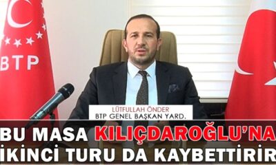 BTP’li Önder: Bu masa Kılıçdaroğlu’na 2. turu da kaybettirir