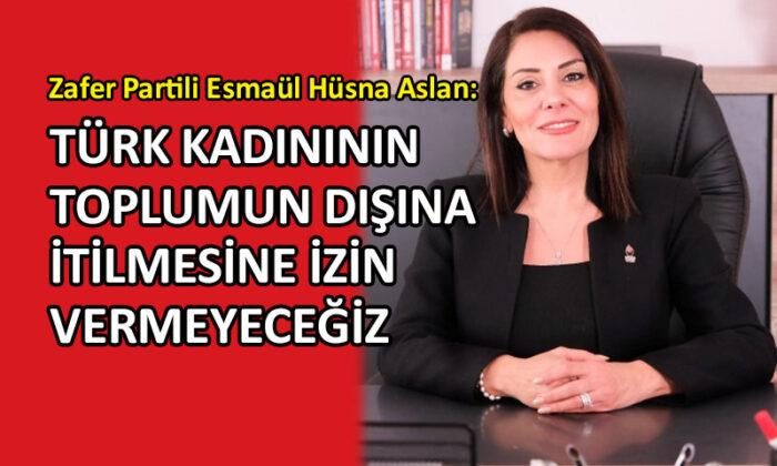 Zafer Partili Aslan’dan ‘kadın’ vurgusu