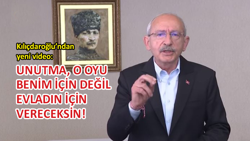 Kılıçdaroğlu’ndan yeni video: Vatanını seven sandığa gelsin!