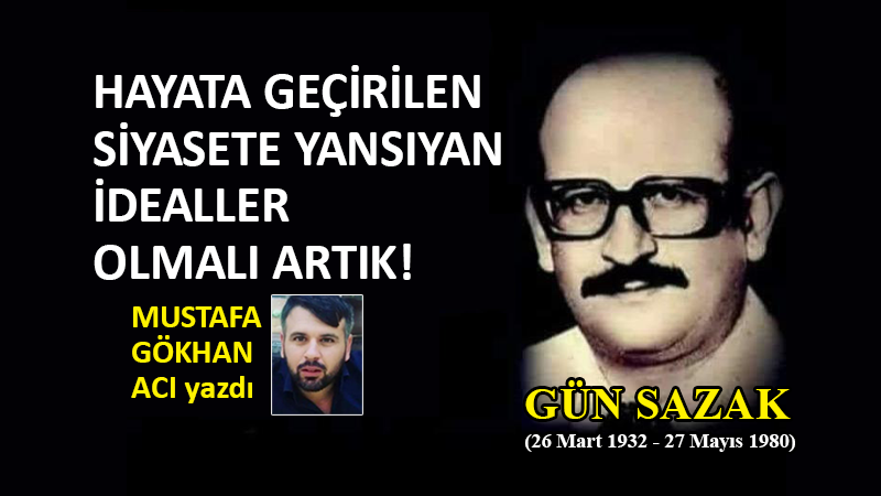 Hayata geçirilen, siyasete yansıyan idealler olmalı artık!