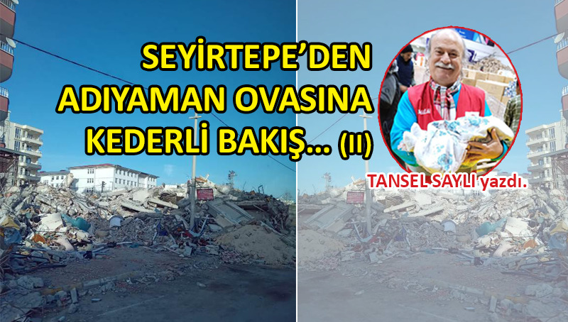 Seyirtepe’den Adıyaman Ovasına Kederli Bakış… (II)