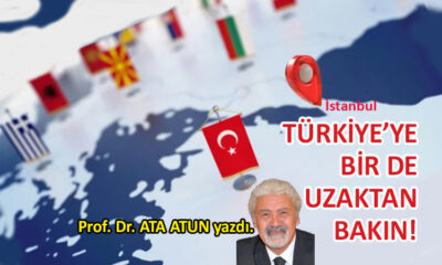 Türkiye’ye Bir de Uzaktan Bakın!