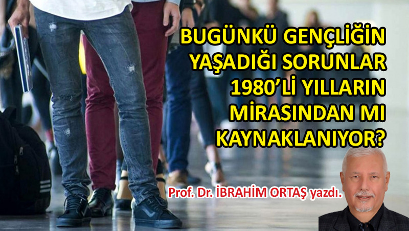 Gençliğin yaşadığı sorunlar, 1980’li yılların mirası…