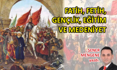 Fatih, fetih, gençlik, eğitim ve medeniyet…