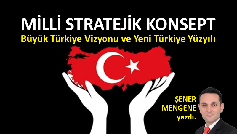 Milli Stratejik Konsept – Büyük Türkiye Vizyonu Ve Yeni Türkiye Yüzyılı